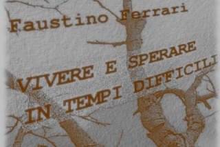 Vivere e sperare in tempi difficili (Faustino Ferrari)